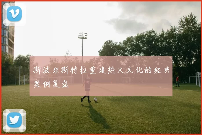 斯波尔斯特拉重建热火文化的经典案例复盘