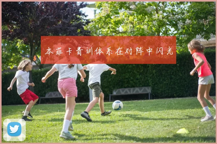 本菲卡青训体系在对阵中闪光