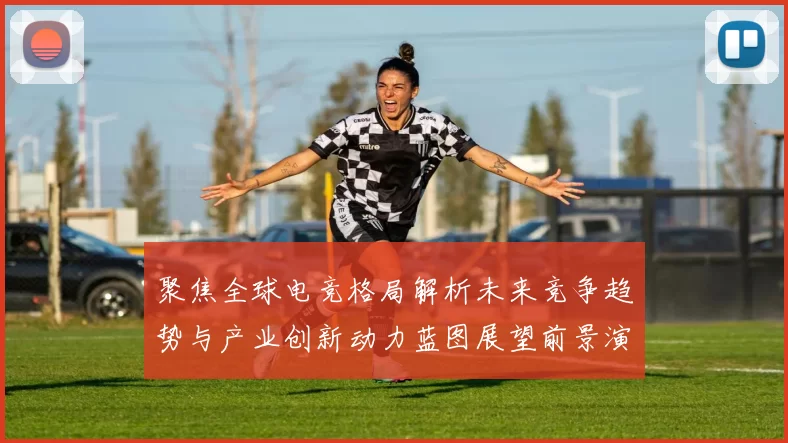 聚焦全球电竞格局解析未来竞争趋势与产业创新动力蓝图展望前景演进